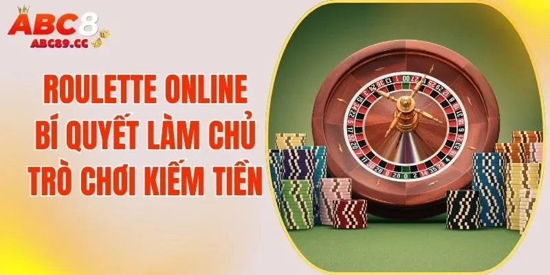 Roulette Online - Bí Quyết Làm Chủ Trò Chơi Kiếm Tiền